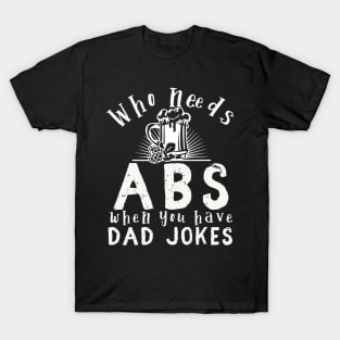 Who needs ABS when you have dad jokes T-Shirt